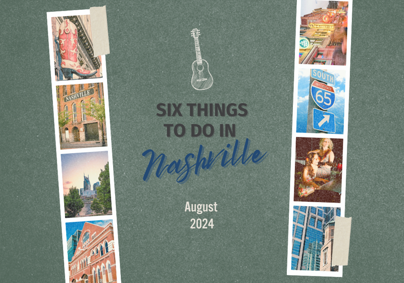 Image is of a graphic showing pictures of different aspect of Nashville, TN, and with the title 'Six Things to Do in Nashville August 2024'